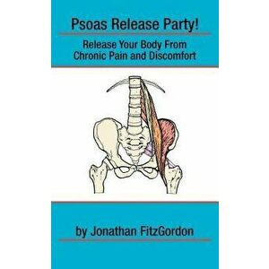 Psoas Release Party!: Release Your Body From Chronic Pain and Discomfort, Paperback - Jonathan Fitzgordon imagine