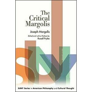 The Critical Margolis, Paperback - Joseph Margolis imagine