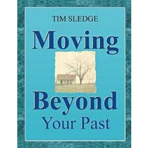 Moving Beyond Your Past, Paperback - Tim Sledge imagine