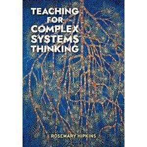 Teaching for Complex Systems Thinking, Paperback - Rosemary Hipkins imagine