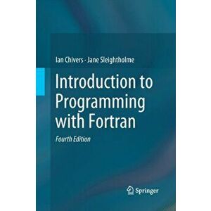 Introduction to Programming with FORTRAN, Paperback - Ian Chivers imagine