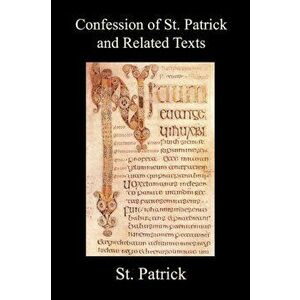 Confession of St. Patrick and Related Texts Including His Epistle to the Christian Subjects of the Tyrant Coroticus, St. Fiech's Metrical Life of St. imagine