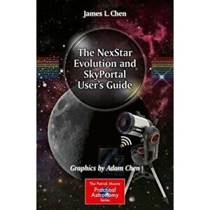 The Nexstar Evolution and Skyportal User's Guide, Paperback - James L. Chen imagine