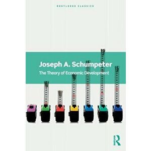 The Theory of Economic Development, Paperback - Joseph A. Schumpeter imagine