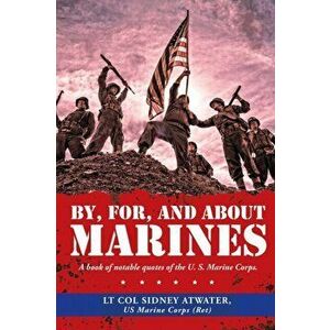 By, For, and About Marines: A Book of Notable Quotes of the U. S. Marine Corps., Paperback - Lt Col Sidney Atwater Us Marine Corps imagine
