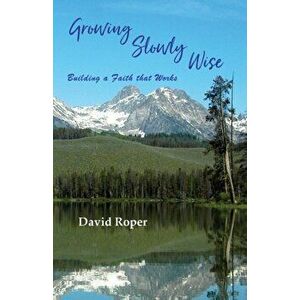 Growing Slowly Wise: Building a Faith that Works, Paperback - David Roper imagine