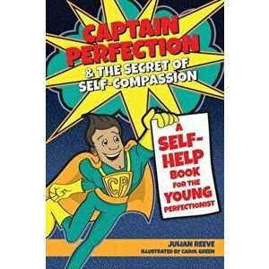 Captain Perfection and the Secret of Self-Compassion, Paperback - Julian Reeve imagine