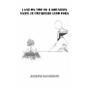 I Sat on Top Of a Mountain Until It Crumbled Into Eden, Paperback - Joseph Davidson imagine