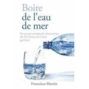 Boire de l'eau de mer: En tenant compte des découvertes du Dr Hamer sur l'auto-guérison, Paperback - Francisco Martin imagine