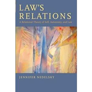 Law's Relations: A Relational Theory of Self, Autonomy, and Law, Paperback - Jennifer Nedelsky imagine