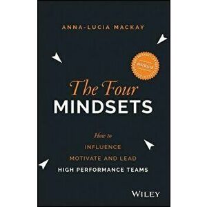 The Four Mindsets: How to Influence, Motivate and Lead High Performance Teams, Paperback - Anna-Lucia MacKay imagine