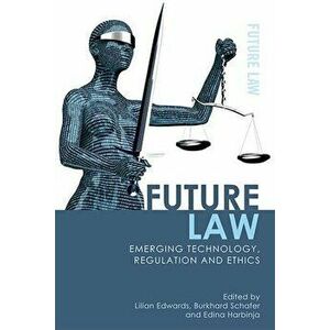 Future Law: Emerging Technology, Regulation and Ethics, Paperback - Lilian Edwards imagine