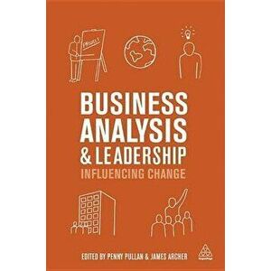 Business Analysis and Leadership: Influencing Change, Paperback - Penny Pullan imagine