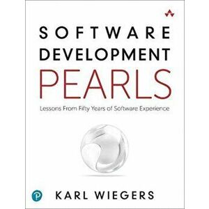 Software Development Pearls: Lessons from Fifty Years of Software Experience, Paperback - Karl Wiegers imagine