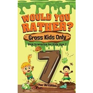 Would You Rather? Gross Kids Only - 7 Year Old Edition: Sick Scenarios for Kids Age 7, Paperback - *** imagine