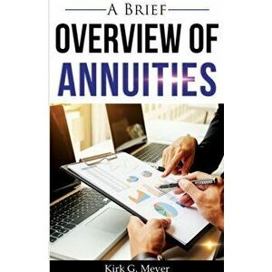 A Brief Overview of Annuities, Paperback - Kirk G. Meyer imagine