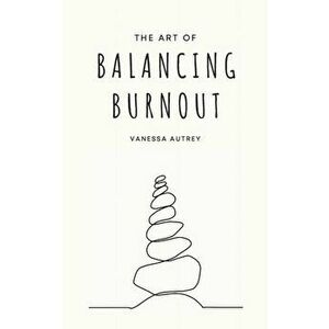 The Art of Balancing Burnout, Paperback - Vanessa Autrey imagine