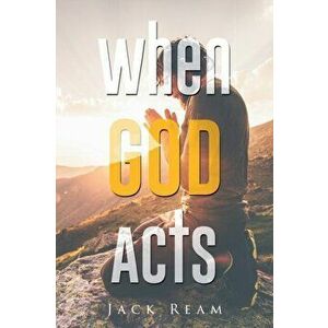 When God Acts, Paperback - Jack Ream imagine