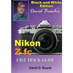 David Busch's Nikon Z fc FAST TRACK GUIDE Black & White Edition, Paperback - David Busch imagine