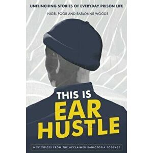 This Is Ear Hustle: Unflinching Stories of Everyday Prison Life, Hardcover - Nigel Poor imagine