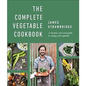 The Complete Vegetable Cookbook: A Seasonal, Zero-Waste Guide to Cooking with Vegetables, Hardcover - James Strawbridge imagine