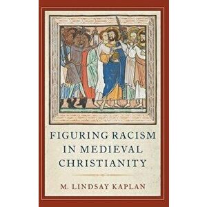 Figuring Racism in Medieval Christianity, Hardcover - M. Lindsay Kaplan imagine