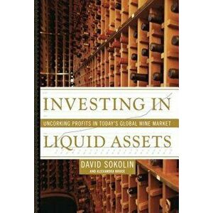 Investing in Liquid Assets: Uncorking Profits in Today's Global Wine Market, Paperback - David Sokolin imagine