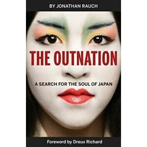The Outnation: A Search for the Soul of Japan, Paperback - Jonathan Rauch imagine