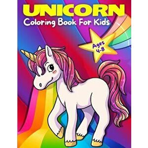 Unicorn Coloring Book For Kids Ages 4-8: Adorable, Cute, Fun And Magical Unicorns Coloring Pages For Girls And Boys For Ages 4 - 5 - 6 - 7 - 8 - 9. (K imagine