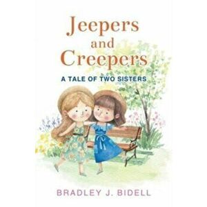 Jeepers and Creepers: A Tale of Two Sisters, Paperback - Bradley J. Bidell imagine