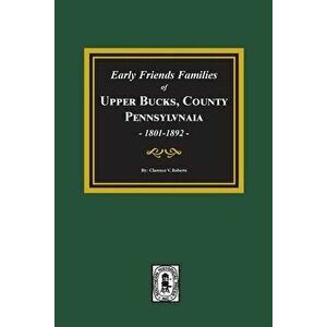 Early Friends Families of Upper Bucks County, Pennsylvania, Paperback - Clarence V. Roberts imagine