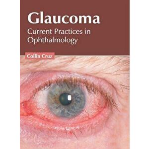 Glaucoma: Current Practices in Ophthalmology, Hardcover - Collin Cruz imagine