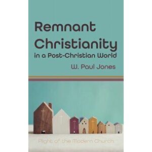 Remnant Christianity in a Post-Christian World, Hardcover - W. Paul Jones imagine
