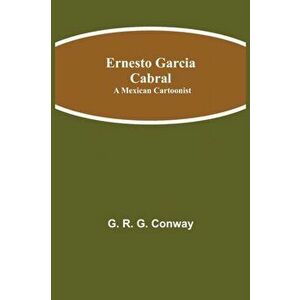 Ernesto Garcia Cabral: A Mexican Cartoonist, Paperback - G. R. G. Conway imagine