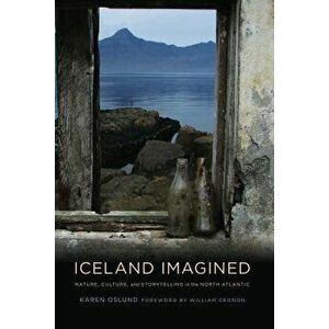 Iceland Imagined: Nature, Culture, and Storytelling in the North Atlantic, Paperback - Karen Oslund imagine