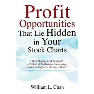 Profit Opportunities That Lie Hidden in Your Stock Charts: A Risk Management Approach to Technical Analysis for Generating Consistent Profits in the S imagine
