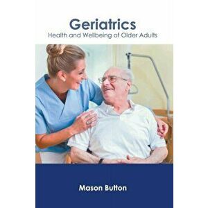 Geriatrics: Health and Wellbeing of Older Adults, Hardcover - Mason Button imagine