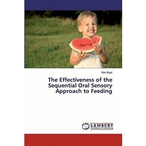 The Effectiveness of the Sequential Oral Sensory Approach to Feeding, Paperback - Kim Boyd imagine