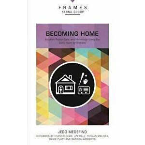 Becoming Home, Paperback (Frames Series): Adoption, Foster Care, and Mentoring--Living Out God's Heart for Orphans - *** imagine