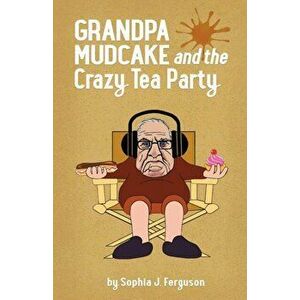 Grandpa Mudcake and the Crazy Tea Party: Funny Picture Books for 3-7 Year Olds, Paperback - Sophia J. Ferguson imagine