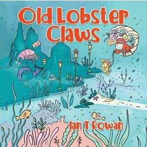 Old Lobster Claws, Paperback - Ian T. Rowan imagine