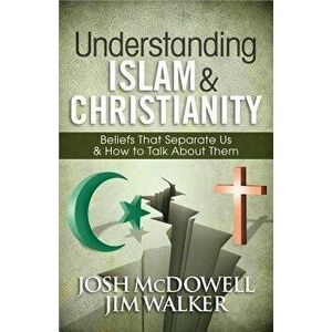 Understanding Islam and Christianity: Beliefs That Separate Us and How to Talk about Them, Paperback - Josh McDowell imagine