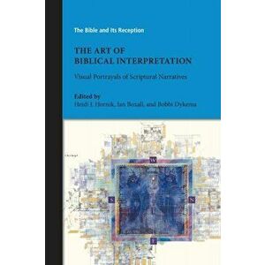 The Art of Biblical Interpretation: Visual Portrayals of Scriptural Narratives, Paperback - Heidi J. Hornik imagine