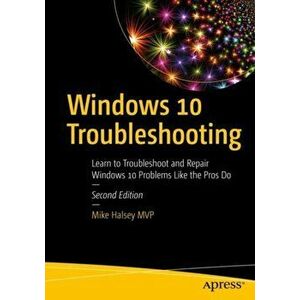 Windows 10 Troubleshooting: Learn to Troubleshoot and Repair Windows 10 Problems Like the Pros Do, Paperback - Mike Halsey imagine