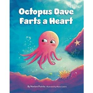 Octopus Dave Farts a Heart: A Children's Book About Empathy and Embracing Differences, Paperback - Noelani Putirka imagine