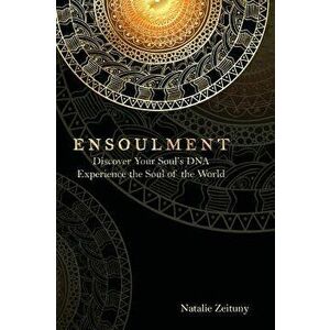 Ensoulment: Discover Your Soul's DNA, Experience the Soul of The World, Hardcover - Natalie Zeituny imagine