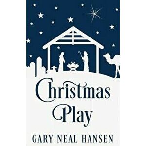 Christmas Play: The Story of the Coming of Jesus, for Production in Churches, Using the Text of the English Standard Version of the Bi - Gary Neal Han imagine
