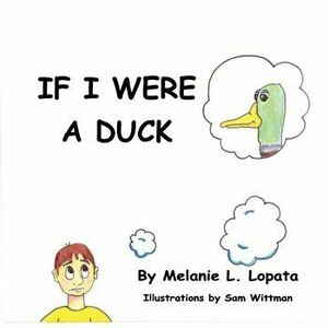 If I Were A Duck, Paperback - Melanie L. Lopata imagine