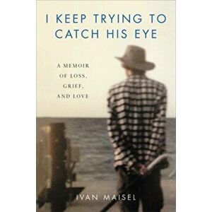 I Keep Trying to Catch His Eye: A Memoir of Loss, Grief, and Love, Hardcover - Ivan Maisel imagine