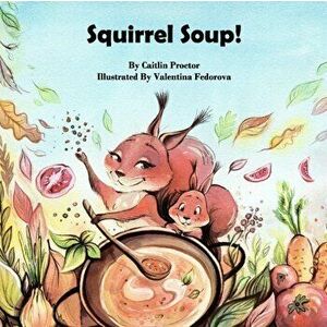 Squirrel Soup!, Paperback - Caitlin Proctor imagine